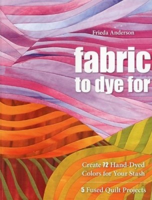 Fabric to Dye For by Frieda Anderson